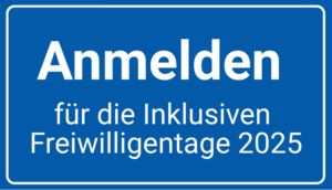 Anmeldebutton. Für die Anmeldung zu den Inklusiven Freiwilligentagen 2025 einfach auf das Bild klicken. Ihr werdet automatisch auf die Anmeldeseite weitergeleitet. 
